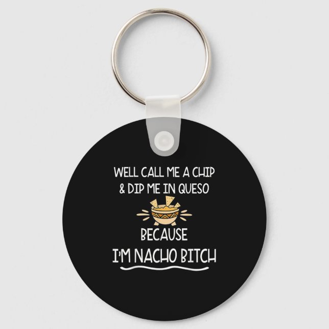 We Call Me Chip And Dip Me In Queso Because Im Nac Key Ring (Front)
