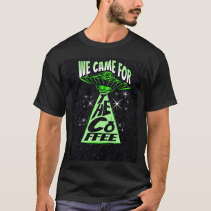 We Came for The Coffee T-Shirt
