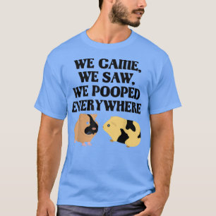 We Came We Saw We Pooped EverywhereFunny Guinea Pi T-Shirt