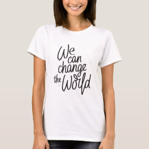 We can change the world inspirational t-shirt