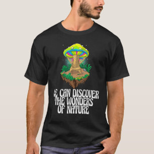 We Can Discover The Wonders Of Nature Mushroom Ma T-Shirt
