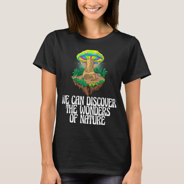 We Can Discover The Wonders Of Nature Mushroom  Ma T-Shirt (Front)