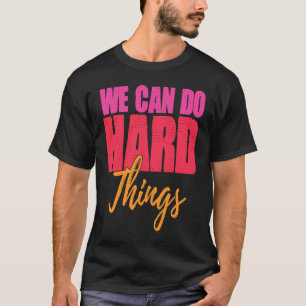 We Can Do Hard Things Motivated Woman T-Shirt