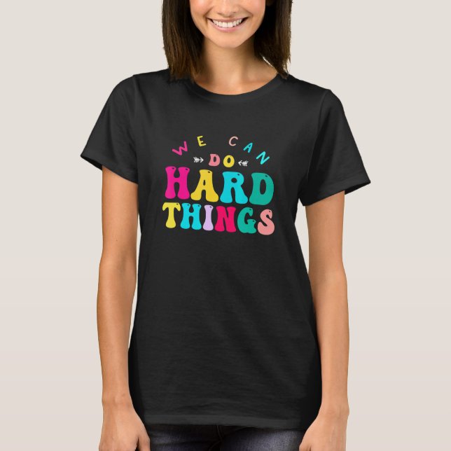 We Can Do Hard Things Teacher Back to School Teach T-Shirt (Front)