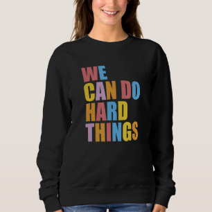 We Can Do Hard Things Teacher Inspiration Do Hard Sweatshirt
