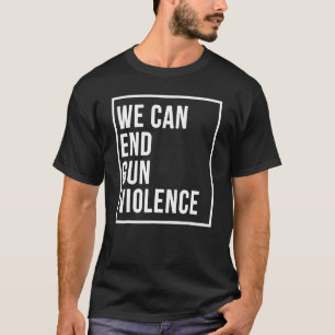 We Can End Gun Violence Enough End Gun Violence Do T-Shirt