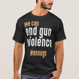 We Can End Gun Violence Enough Wear Orange T-Shirt