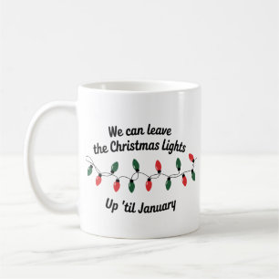 We Can Leave The Christmas Lights Up 'Til January Coffee Mug