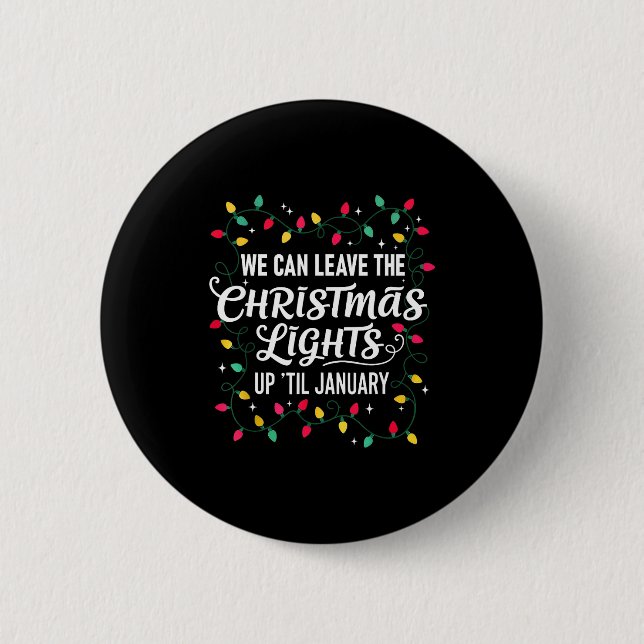 We Can Leave The Christmas Lights Up Til January F 6 Cm Round Badge (Front)