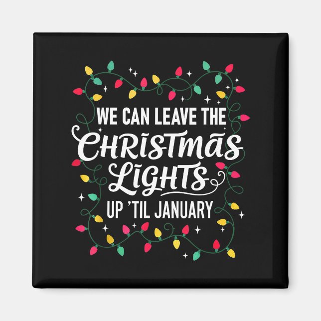 We Can Leave The Christmas Lights Up Til January F Magnet (Front)