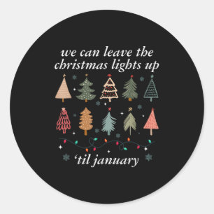 We Can Leave The Christmas Lights Up Til January U Classic Round Sticker