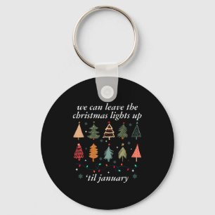 We Can Leave The Christmas Lights Up Til January U Key Ring