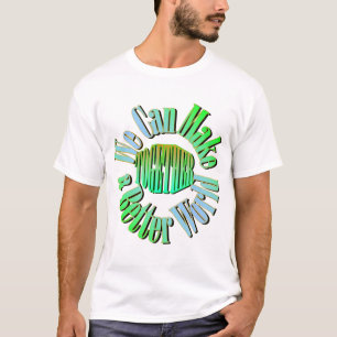 We Can Make a Better World T-Shirt