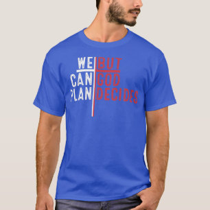 We Can Plan But God Decides Following Jesus Christ T-Shirt