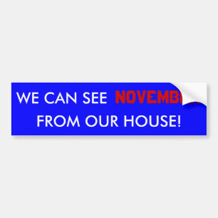 WE CAN SEE NOVEMBER FROM OUR HOUSE! BUMPER STICKER