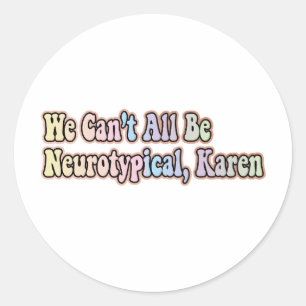 we can’t all be neurotypical, karen classic round sticker
