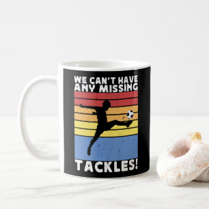 We Can’t Have Any Missing Tackles Soccer Player  Coffee Mug