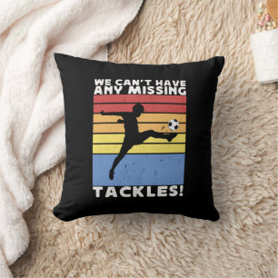 We Can’t Have Any Missing Tackles Soccer Player Cushion