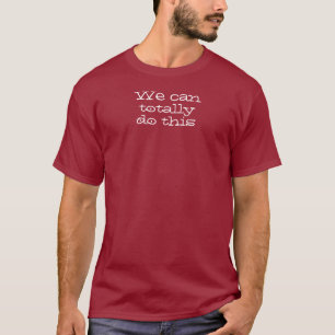 We can totally do this. Inspirational Quote T-Shirt