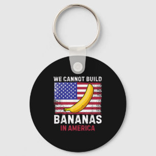 We Cannot Build Bananas In America - Funny Key Ring