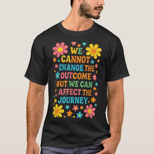 We Cannot Change The Outcome - Hosce Nurse Care  T-Shirt (Front)