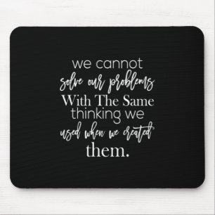 we cannot solve our problems with the same thinkin mouse mat