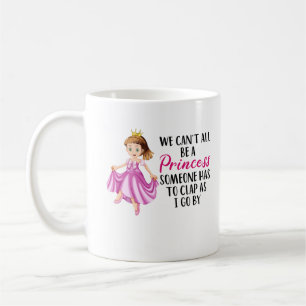  We Can't All Be a Princess   Funny Quote Text Coffee Mug