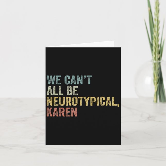 We Can't All Be Neurotycal Karen Autism  Card (Front)