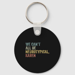 We Can't All Be Neurotycal Karen Autism  Key Ring