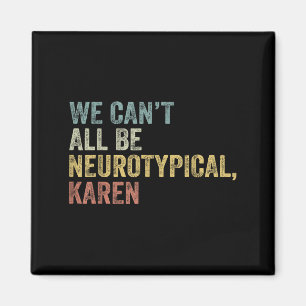We Can't All Be Neurotycal Karen Autism  Magnet