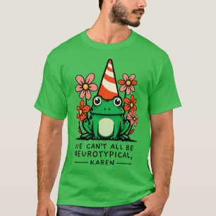 We Cant All Be Neurotypical Karen 1 T-Shirt