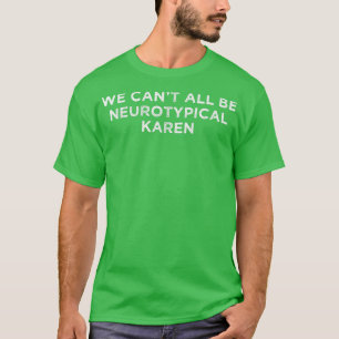 We Can't All Be Neurotypical Karen ADHD Funny Auti T-Shirt