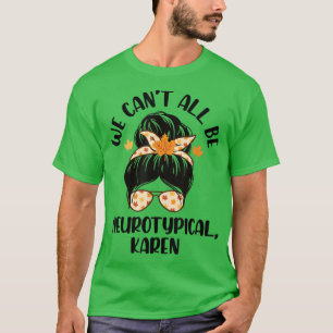 We Can't All Be Neurotypical Karen Funny ADHD Auti T-Shirt