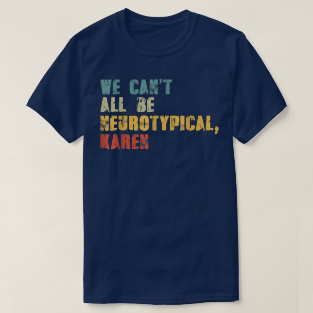 We Can't All Be Neurotypical Karen Funny ADHD Auti T-Shirt (Design Front)