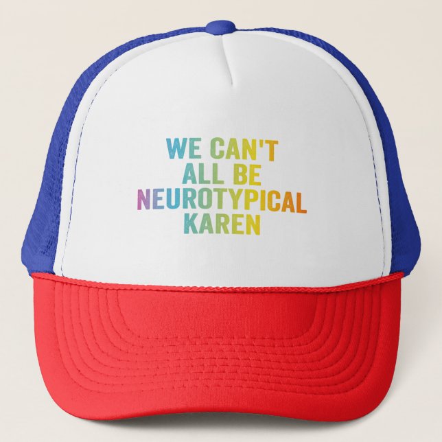 We Can't All be Neurotypical Karen Funny Adhd Gift Trucker Hat (Front)