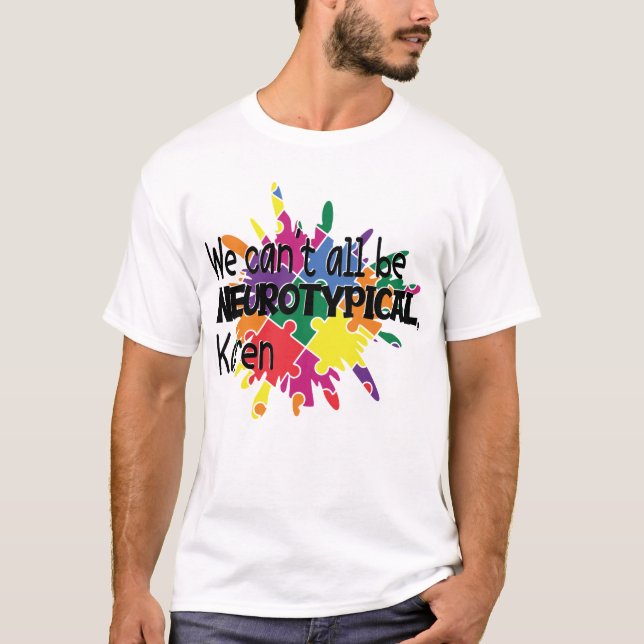 We Can't All Be Neurotypical Karen Funny Meme  But T-Shirt (Front)