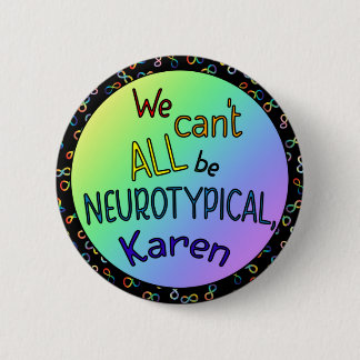 We Can't All Be Neurotypical Karen Funny Meme Butt 6 Cm Round Badge