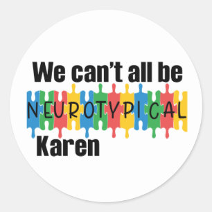 We Can't All Be Neurotypical Karen Funny Meme Butt Classic Round Sticker