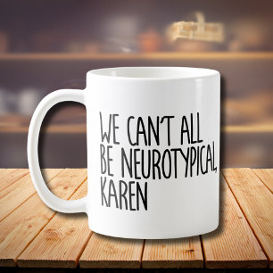 We Can't All Be Neurotypical Karen Funny Meme Coffee Mug
