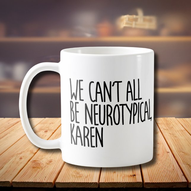 We Can't All Be Neurotypical Karen Funny Meme Coffee Mug (Creator Uploaded)