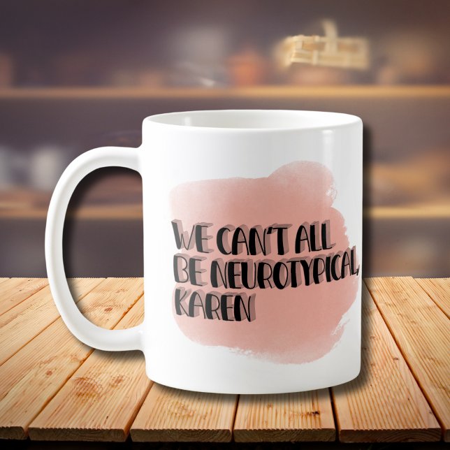 We Can't All Be Neurotypical Karen Funny Meme Coffee Mug (Creator Uploaded)
