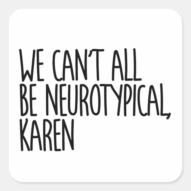 We Can't All Be Neurotypical Karen Funny Meme Square Sticker (Front)