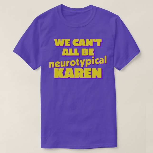 We Cant All Be Neurotypical Karen T-Shirt (Design Front)