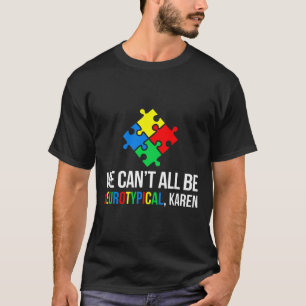 We Can't All Be Neurotypical T-Shirt