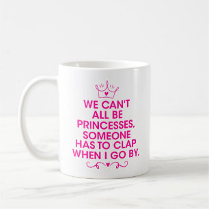 We Can't All Be Princess, Being your own princess Coffee Mug