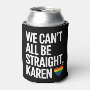 We Can't All Be Straight Karen LGBTQ Gay Pride Can Cooler