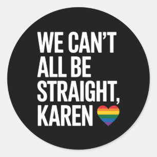 We Can't All Be Straight Karen LGBTQ Gay Pride Classic Round Sticker