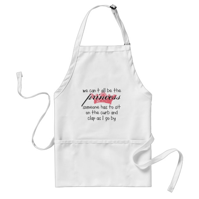 We Can't All Be the Princess Standard Apron (Front)