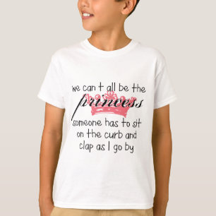 We Can't All Be the Princess T-Shirt