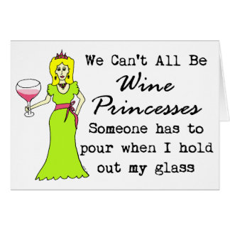 We Can't All Be Wine Princesses, Someone Has To...